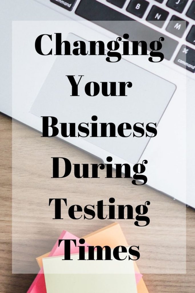 Changing your business during testing times
